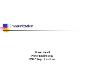 Immunization Ahmed Mandil Prof of Epidemiology KSU College