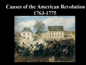 Causes of the American Revolution 1763 1775 The