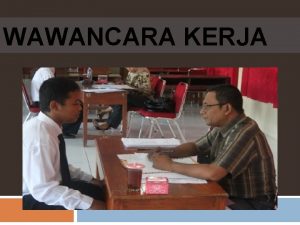 WAWANCARA KERJA Wawancara kerja merupakan kesempatan yang sangat