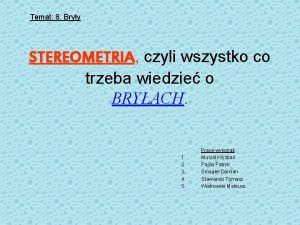 Temat 8 Bryy STEREOMETRIA czyli wszystko co trzeba