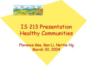 IS 213 Presentation Healthy Communities Florance Gee Ran