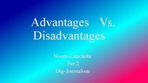 Advantages Vs Disadvantages Noemi Canchola Per 2 DigJournalism