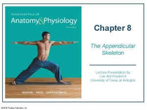 Chapter 8 The Appendicular Skeleton Lecture Presentation by