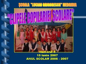 Numarul 4 15 iunie 2007 ANUL SCOLAR 2006