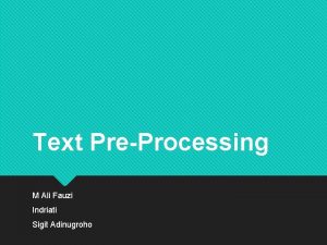 Text PreProcessing M Ali Fauzi Indriati Sigit Adinugroho