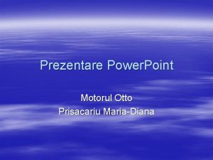 Prezentare Power Point Motorul Otto Prisacariu MariaDiana Motorul