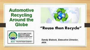 Automotive Recycling Around the Globe Reuse then Recycle