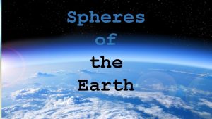 Spheres of the Earth Earth Systems Geosphere All