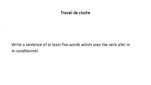 Travail de cloche Write a sentence of at