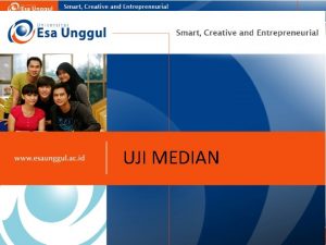 UJI MEDIAN Uji Median Digunakan untuk menguji signifikansi