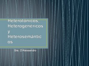 Heterotnicos Heterogenricos y Heterosemntic os Sra DAlessandro Heterogenrico