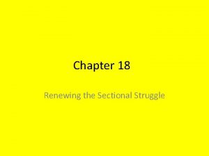 Chapter 18 Renewing the Sectional Struggle 1 How