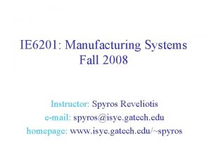 IE 6201 Manufacturing Systems Fall 2008 Instructor Spyros