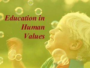 Education in Human Values Why Value Education What