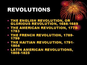 REVOLUTIONS THE ENGLISH REVOLUTION OR GLORIOUS REVOLUTION 1688