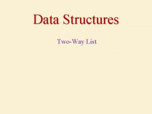 Data Structures TwoWay List Outlines Introduction TwoWay List