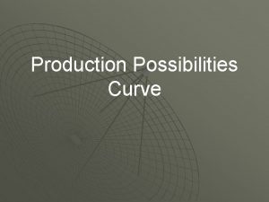 Production Possibilities Curve Law of Increasing Costs This