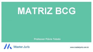 MATRIZ BCG Professor Flvio Toledo www masterjuris com