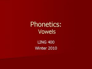 Phonetics Vowels LING 400 Winter 2010 Vowels n