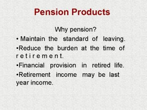 Pension Products Why pension Maintain the standard of
