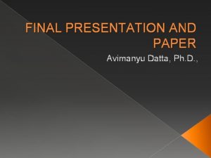 FINAL PRESENTATION AND PAPER Avimanyu Datta Ph D