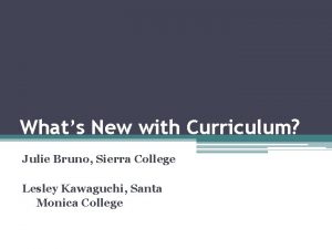 Whats New with Curriculum Julie Bruno Sierra College
