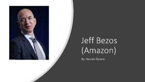 Jeff Bezos Amazon By Hannah Bynum About Jeff
