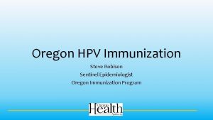 Oregon HPV Immunization Steve Robison Sentinel Epidemiologist Oregon