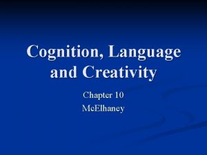 Cognition Language and Creativity Chapter 10 Mc Elhaney