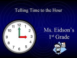 Telling Time to the Hour Ms Eidsons st