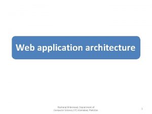 Web application architecture Basharat Mahmood Department of Computer