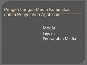 Pengembangan Media Komunikasi dalam Penyuluhan Agribisnis Media Tujuan