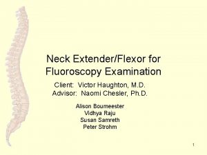 Neck ExtenderFlexor for Fluoroscopy Examination Client Victor Haughton