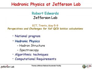 Hadronic Physics at Jefferson Lab Robert Edwards Jefferson