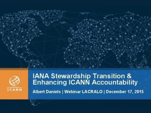 IANA Stewardship Transition Enhancing ICANN Accountability Albert Daniels