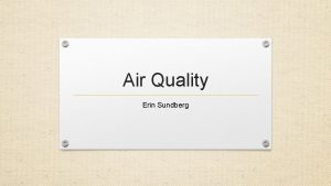 Air Quality Erin Sundberg Definitions Air Quality the