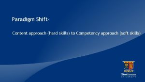 Paradigm Shift Content approach hard skills to Competency