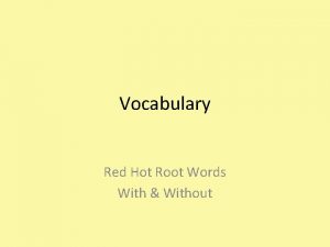 Vocabulary Red Hot Root Words With Without Suffixes