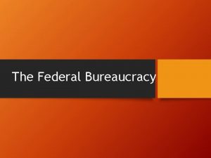 The Federal Bureaucracy Introduction Classic conception of bureaucracy