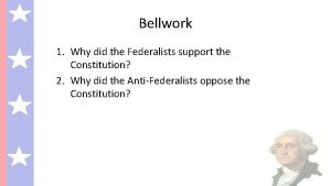 Bellwork 1 Why did the Federalists support the