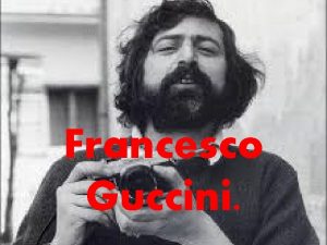 Francesco Guccini Francesco Guccini nasce da Ferruccio impiegato