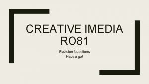 CREATIVE IMEDIA RO 81 Revision questions Have a