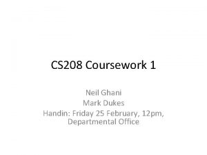 CS 208 Coursework 1 Neil Ghani Mark Dukes