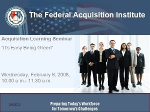 The Federal Acquisition Institute Acquisition Learning Seminar Its