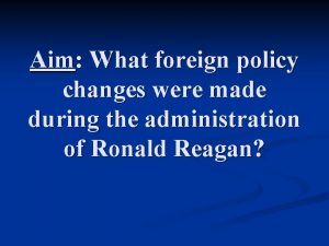 Aim What foreign policy changes were made during