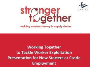 Working Together to Tackle Worker Exploitation Presentation for