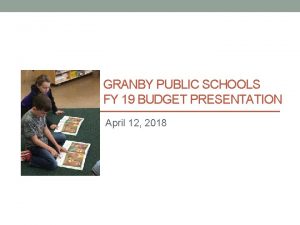 GRANBY PUBLIC SCHOOLS FY 19 BUDGET PRESENTATION April