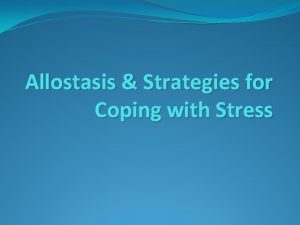 Allostasis Strategies for Coping with Stress Homeostasis Homeostasis