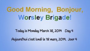 Good Morning Bonjour Worsley Brigade Today is Monday