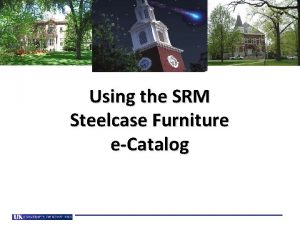 Using the SRM Steelcase Furniture eCatalog Introduction These